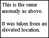 Text Box: This is the same anomaly as above. It was taken from an elevated location.